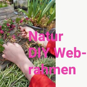 Naturnahe Erziehung - DIY Webrahmen aus Naturmaterial